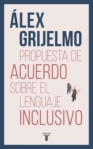 PROPUESTA DE ACUERDO SOBRE EL LENGUAJE INCLUSIVO | 9788430619023 | GRIJELMO, ÁLEX | Llibreria La Gralla | Librería online de Granollers
