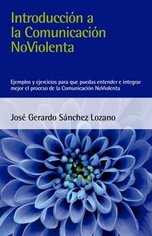 INTRODUCCIÓN A LA COMUNICACIÓN NOVIOLENTA | 9788412026993 | SÁNCHEZ LOZANO, JOSÉ GERARDO | Llibreria La Gralla | Llibreria online de Granollers