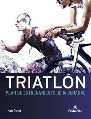 TRIATLÓN. PLAN DE ENTRENAMIENTO DE 14 SEMANAS | 9788499107561 | DIXON, MATT | Llibreria La Gralla | Librería online de Granollers