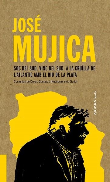 JOSÉ MUJICA: SOC DEL SUD, VINC DEL SUD. A LA CRUÏLLA DE L'ATLÀNTIC AMB EL RIU DE | 9788417440541 | CAMATS, DOLORS | Llibreria La Gralla | Llibreria online de Granollers