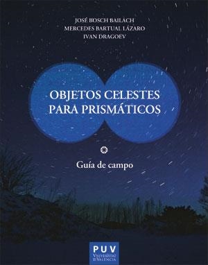 OBJETOS CELESTES PARA PRISMÁTICOS | 9788491344490 | BOSCH BAILACH, JOSÉ/BARTUAL LÁZARO, MERCEDES/DRAGOEV, IVAN | Llibreria La Gralla | Llibreria online de Granollers