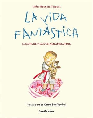 VIDA FANTÀSTICA  LLIÇONS DE VIDA D'UN NEN AMB SOMNIS, LA | 9788491379751 | BAUTISTA, DICAC | Llibreria La Gralla | Librería online de Granollers