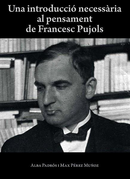 UNA INTRODUCCIÓ NECESSÀRIA AL PENSAMENT DE FRANCESC PUJOLS | 9788416445424 | GONZÁLEZ I PADRÓS, ALBA/PÉREZ MUÑOZ, MAX | Llibreria La Gralla | Llibreria online de Granollers