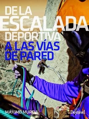 DE LA ESCALADA DEPORTIVA A LAS VÍAS DE PARED | 9788498294965 | MURCIA, MÁXIMO | Llibreria La Gralla | Llibreria online de Granollers
