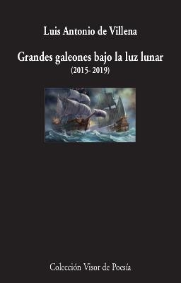 GRANDES GALEONES BAJO LA LUZ LUNAR (2015-2019) | 9788498953923 | VILLENA, LUIS ANTONIO | Llibreria La Gralla | Llibreria online de Granollers