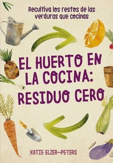 HUERTO EN LA COCINA  RESIDUO CERO, EL | 9788412026986 | ELZER-PETERS, KATIE | Llibreria La Gralla | Librería online de Granollers