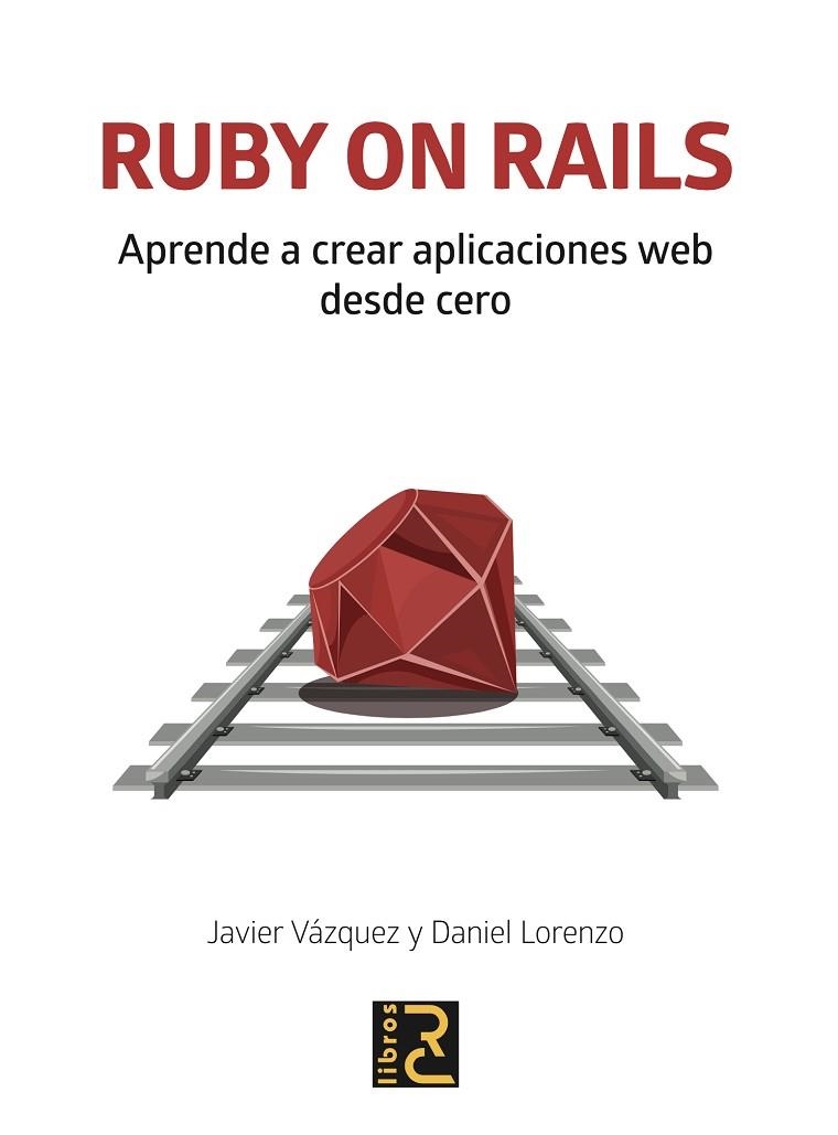 RUBY ON RAILS. APRENDE A CREAR APLICACIONES WEB DESDE CERO | 9788494897290 | VÁZQUEZ OLIVARES, JAVIER ARTURO/LORENZO MARTÍNEZ, DANIEL | Llibreria La Gralla | Librería online de Granollers
