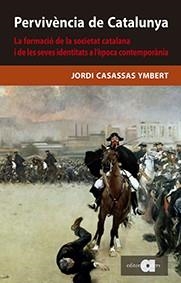 PERVIVÈNCIA DE CATALUNYA. LA FORMACIÓ DE LA SOCIETAT CATALANA I LES SEVES IDENTI | 9788416260836 | CASASSAS YMBERT, JORDI | Llibreria La Gralla | Librería online de Granollers