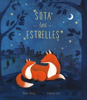 SOTA LES ESTRELLES | 9788413341590 | ADAMS, ROSIE / IVES, FRANCES | Llibreria La Gralla | Librería online de Granollers