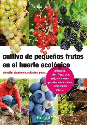 CULTIVO DE PEQUEÑOS FRUTOS EN EL HUERTO ECOLÓGICO | 9788494826788 | PÉPIN, DENIS | Llibreria La Gralla | Llibreria online de Granollers