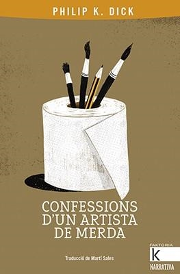 CONFESSIONS D'UN ARTISTA DE MERDA | 9788416804801 | K. DICK, PHILIP | Llibreria La Gralla | Llibreria online de Granollers