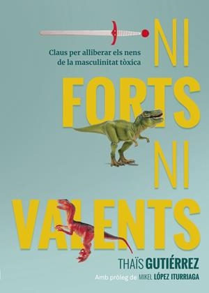 NI FORTS  NI VALENTS | 9788416670741 | GUTIÉRREZ, THAÏS | Llibreria La Gralla | Librería online de Granollers