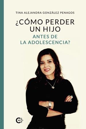 CÓMO PERDER UN HIJO ANTES DE LA ADOLESCENCIA? | 9788418018220 | GONZÁLEZ PENAGOS, TINA ALEJANDRA | Llibreria La Gralla | Llibreria online de Granollers
