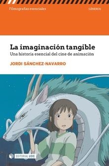 IMAGINACIÓN TANGIBLE, LA. UNA HISTORIA ESENCIAL DEL CINE DE ANIMACIÓN | 9788491807025 | SÁNCHEZ-NAVARRO, JORDI | Llibreria La Gralla | Librería online de Granollers