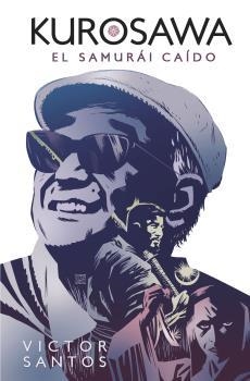 KUROSAWA EL SAMURÁI CAÍDO | 9788467941388 | SANTOS, VICTOR | Llibreria La Gralla | Librería online de Granollers