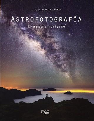 ASTROFOTOGRAFÍA. EL PAISAJE NOCTURNO | 9788441542587 | MARTÍNEZ MORÁN, JAVIER | Llibreria La Gralla | Llibreria online de Granollers