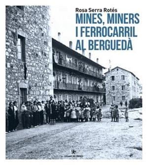 MINES I MINERS AL BERGUEDÀ | 9788412176834 | SERRA ROTÉS, ROSA | Llibreria La Gralla | Librería online de Granollers