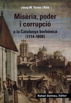 MISÈRIA, PODER I CORRUPCIÓ A LA CATALUNYA BORBÒNICA (1714-1808) | 9788423208647 | TORRAS I RIBÉ, JOSEP M. | Llibreria La Gralla | Llibreria online de Granollers