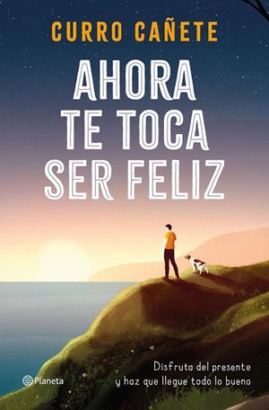AHORA TE TOCA SER FELIZ | 9788408232414 | CAÑETE, CURRO | Llibreria La Gralla | Librería online de Granollers