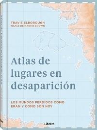 ATLAS DE LUGARES EN DESAPARICION | 9789463595049 | ELBOROUGH, TRAVIS | Llibreria La Gralla | Llibreria online de Granollers