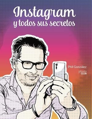 INSTAGRAM Y TODOS SUS SECRETOS | 9788441543096 | GONZÁLEZ, PHIL | Llibreria La Gralla | Llibreria online de Granollers