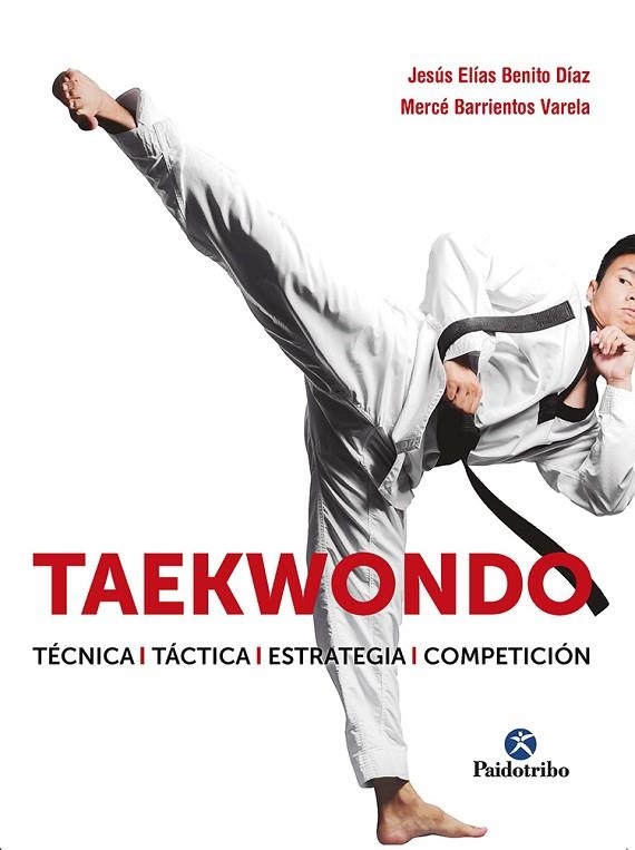 TAEKWONDO. TÉCNICA. TÁCTICA. ESTRATEGIA. COMPETICIÓN | 9788499107530 | BENITO DÍAZ, JESÚS ELÍAS/BARRIENTOS VARELA, MERCÉ | Llibreria La Gralla | Llibreria online de Granollers