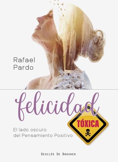 FELICIDAD TÓXICA. EL LADO OSCURO DEL PENSAMIENTO POSITIVO | 9788433031006 | PARDO FERNÁNDEZ, RAFAEL | Llibreria La Gralla | Llibreria online de Granollers