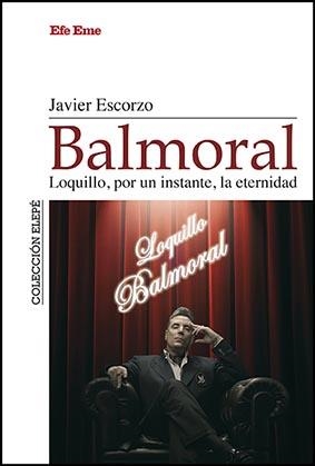 BALMORAL. LOQUILLO, POR UN INSTANTE, LA ETERNIDAD | 9788495749352 | ESCORZO, JAVIER | Llibreria La Gralla | Librería online de Granollers