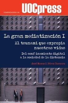 GRAN MEDIATIZACIÓN I, LA. EL TSUNAMI QUE EXPROPIA NUESTRAS VIDAS | 9788491807414 | PÉREZ TORNERO, JOSÉ MANUEL | Llibreria La Gralla | Librería online de Granollers