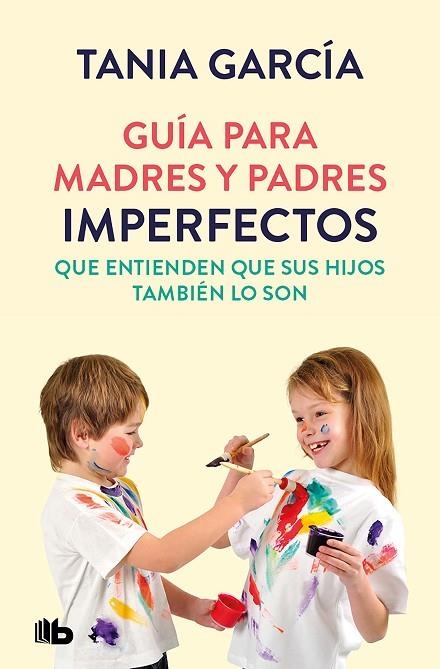 GUÍA PARA MADRES Y PADRES IMPERFECTOS QUE SABEN QUE SUS HIJOS TAMBIÉN LO SON | 9788413142678 | GARCÍA, TANIA | Llibreria La Gralla | Llibreria online de Granollers