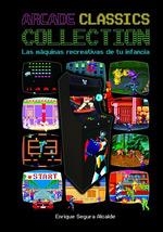 ARCADE CLASSICS COLLECTION: LAS MAQUINAS RECREATIVAS DE TU INFANCIA | 9788418510342 | SEGURA ALCALDE, ENRIQUE | Llibreria La Gralla | Llibreria online de Granollers