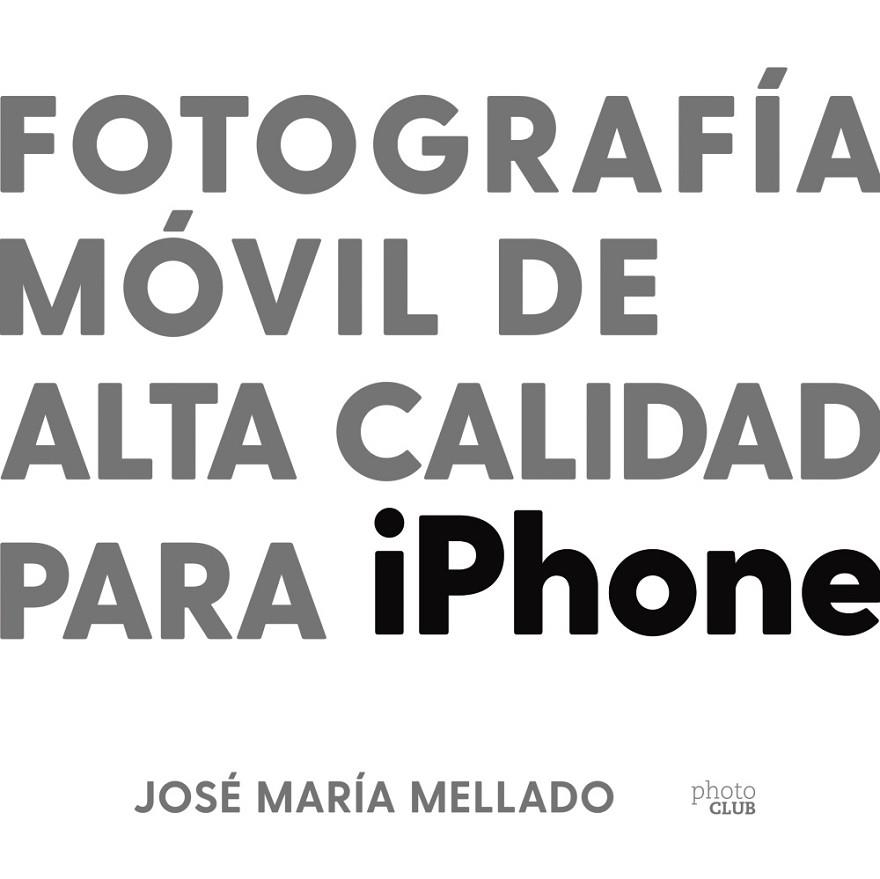 FOTOGRAFÍA MÓVIL DE ALTA CALIDAD PARA IPHONE | 9788441543195 | MELLADO, JOSÉ MARÍA | Llibreria La Gralla | Llibreria online de Granollers