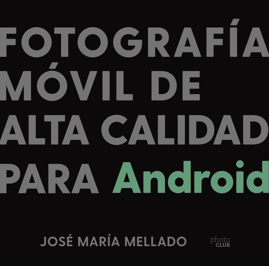 FOTOGRAFÍA MÓVIL DE ALTA CALIDAD PARA ANDROID | 9788441543201 | MELLADO, JOSÉ MARÍA | Llibreria La Gralla | Llibreria online de Granollers