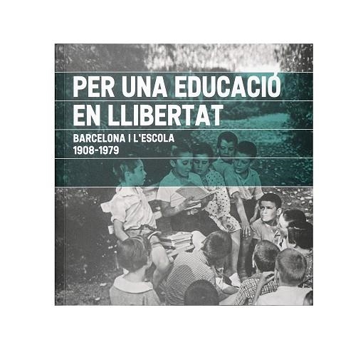 PER UNA EDUCACIÓ EN LLIBERTAT. BARCELONA I L'ESCOLA. 1908-1979 | 9788491563129 | NICOLAU MARTÍ, ANTONI | Llibreria La Gralla | Llibreria online de Granollers