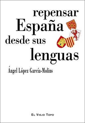 REPENSAR ESPAÑA DESDE SUS LENGUAS | 9788418550119 | LÓPEZ GARCÍA-MOLINS, ÁNGEL | Llibreria La Gralla | Librería online de Granollers