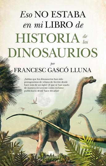 ESO NO ESTABA EN MI LIBRO DE HISTORIA DE LOS DINOSAURIOS | 9788417547431 | FRANCESC GASCÓ LLUNA | Llibreria La Gralla | Llibreria online de Granollers