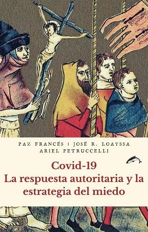 COVID-19. LA RESPUESTA AUTORITARIA Y LA ESTRATEGIA DEL MIEDO | 9788412188745 | FRANCÉS PAZ , LOAYSSA , JOSÉ R. ; PETRUCCELLI,  ARIEL | Llibreria La Gralla | Librería online de Granollers