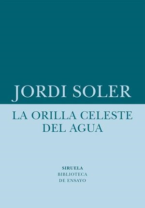 ORILLA CELESTE DEL AGUA, LA  | 9788418708480 | SOLER, JORDI | Llibreria La Gralla | Librería online de Granollers