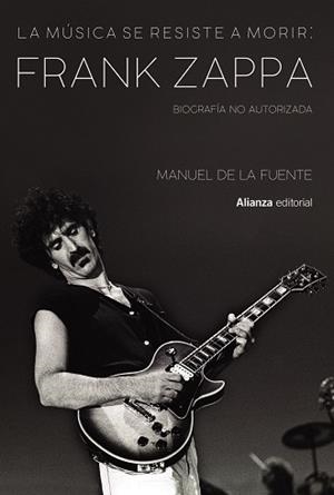 MÚSICA SE RESISTE A MORIR, LA  FRANK ZAPPA. BIOGRAFÍA NO AUTORIZADA | 9788413622699 | DE LA FUENTE SOLER, MANUEL | Llibreria La Gralla | Llibreria online de Granollers
