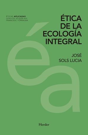 ETICA DE LA ECOLOGÍA INTEGRAL | 9788425439834 | SOLS LUCIA, JOSÉ | Llibreria La Gralla | Llibreria online de Granollers