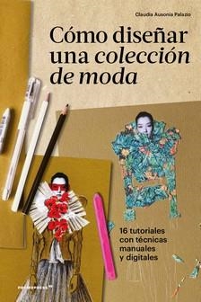 CÓMO DISEÑAR UNA COLECCIÓN DE MODA | 9788417412784 | AUSONIA PALAZIO, CLAUDIA | Llibreria La Gralla | Librería online de Granollers
