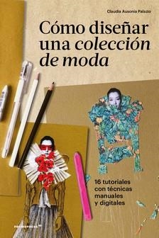 CÓMO DISEÑAR UNA COLECCIÓN DE MODA | 9788417412784 | AUSONIA PALAZIO, CLAUDIA | Llibreria La Gralla | Llibreria online de Granollers