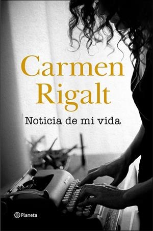 NOTICIA DE MI VIDA | 9788408242314 | RIGALT, CARMEN | Llibreria La Gralla | Llibreria online de Granollers