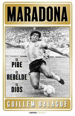 MARADONA: EL PIBE, EL REBELDE, EL DIOS | 9788448028541 | BALAGUÉ, GUILLEM | Llibreria La Gralla | Llibreria online de Granollers