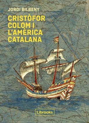 CRISTÒFOR COLOM I L'AMÈRICA CATALANA | 9788412310191 | BILBENY, JORDI | Llibreria La Gralla | Llibreria online de Granollers