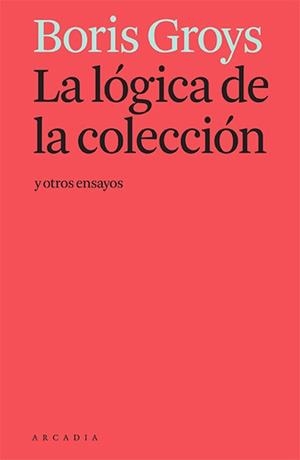 LÓGICA DE LA COLECCIÓN Y OTROS ENSAYOS, LA | 9788412230581 | GROYS, BORIS | Llibreria La Gralla | Llibreria online de Granollers