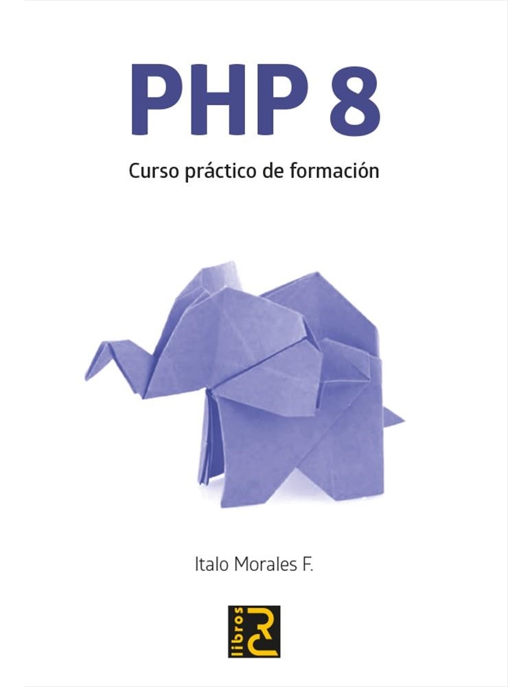 PHP 8. CURSO PRÁCTICO DE FORMACIÓN | 9788412286120 | MORALES F., ITALO | Llibreria La Gralla | Llibreria online de Granollers
