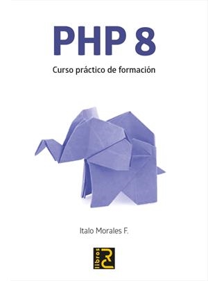 PHP 8. CURSO PRÁCTICO DE FORMACIÓN | 9788412286120 | MORALES F., ITALO | Llibreria La Gralla | Librería online de Granollers