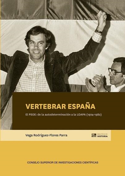 VERTEBRAR ESPAÑA : EL PSOE : DE LA AUTODETERMINACIÓN A LA LOAPA (1974-1982) | 9788400107994 | RODRÍGUEZ-FLORES PARRA, VEGA | Llibreria La Gralla | Llibreria online de Granollers