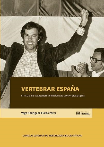 VERTEBRAR ESPAÑA : EL PSOE : DE LA AUTODETERMINACIÓN A LA LOAPA (1974-1982) | 9788400107994 | RODRÍGUEZ-FLORES PARRA, VEGA | Llibreria La Gralla | Librería online de Granollers